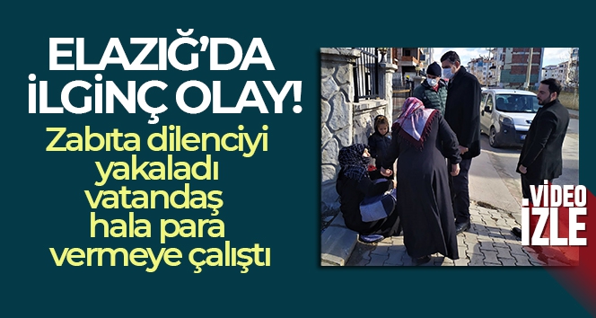 Elazığ'da ilginç olay: Zabıta dilenciyi yakaladı, vatandaş hala para vermeye çalıştı