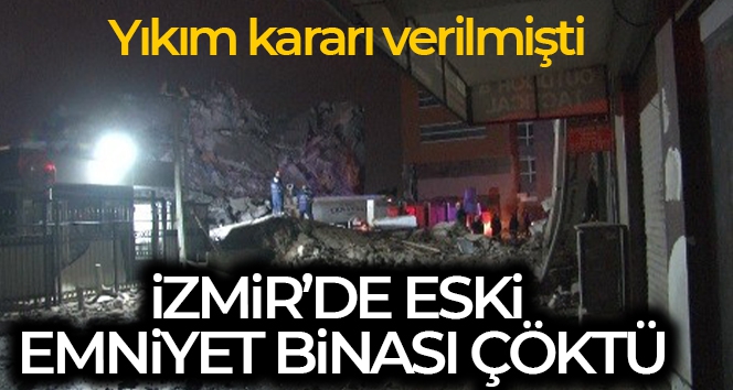 İzmir'de yıkım aşamasındaki eski İl Emniyet Müdürlüğü binası çöktü