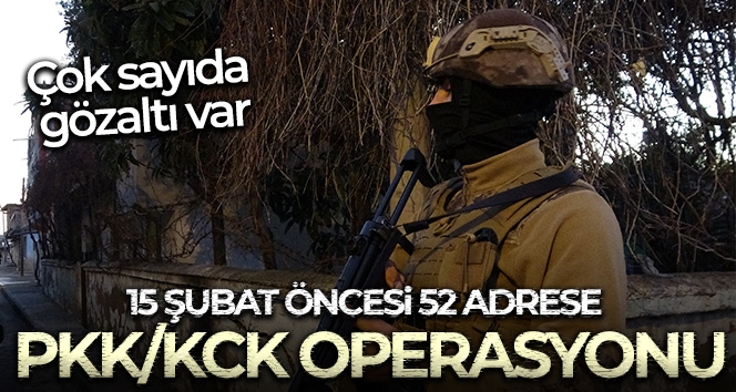 15 Şubat öncesi 52 adrese PKK/KCK operasyonu