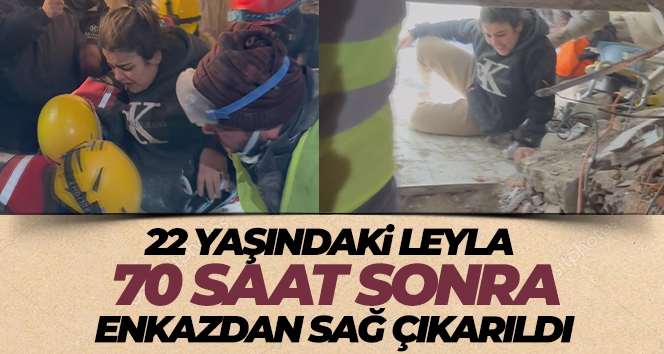 22 yaşındaki Leyla, 70 saat sonra enkazdan sağ çıkarıldı