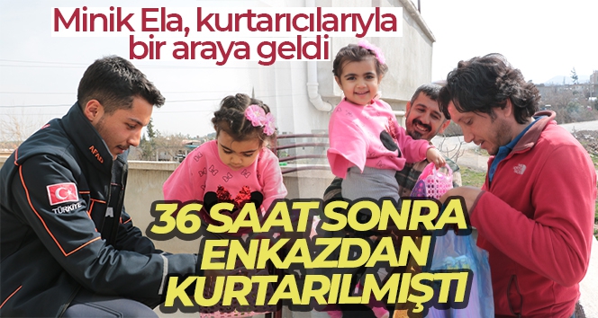 36 saat sonra enkazdan çıkarılan minik Ela, kurtarıcılarıyla bir araya geldi