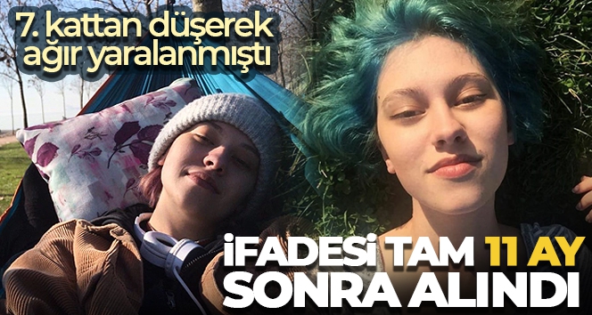 7. kattan düşerek ağır yaralanmıştı, ifadesi tam 11 ay sonra alınabildi