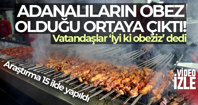 Adanalıların obez olduğu ortaya çıktı, vatandaşlar ‘İyi ki obeziz' dedi