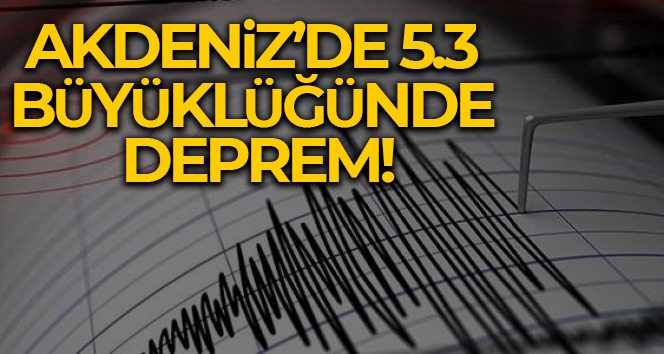 Akdeniz'de 5.3 büyüklüğünde deprem!