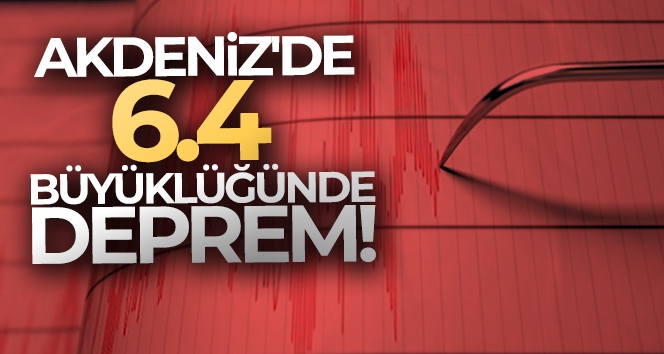 Akdeniz'de 6.4 büyüklüğünde deprem!