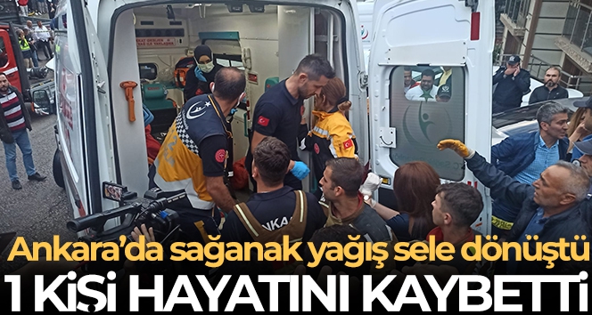 Ankara'da selde 1 kişi hayatını kaybetti