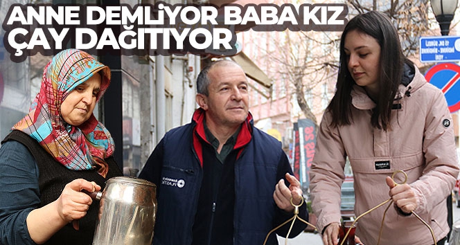 Anne demliyor baba kız günde 700 bardak çay dağıtıyor