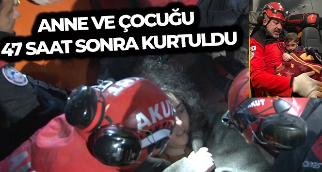 Anne ve çocuğu 47 saat sonra kurtarıldı