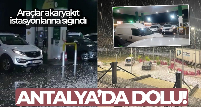Antalya'da doludan kaçan araçlar akaryakıt istasyonlarına sığındı