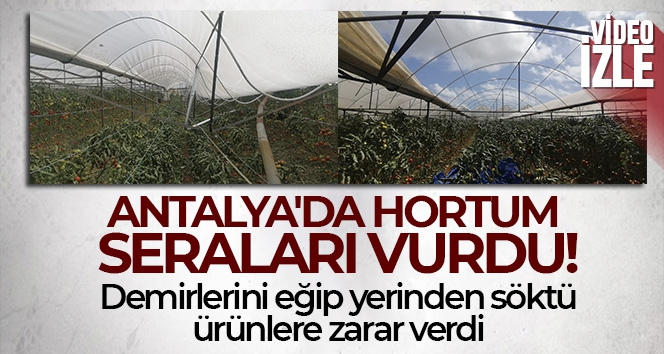 Antalya'da hortum seraları vurdu