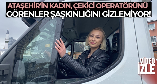 Ataşehir'in kadın, çekici operatörünü görenler şaşkınlığını gizlemiyor