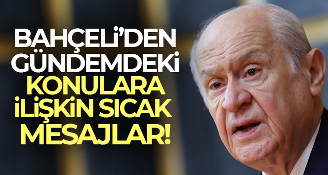 Bahçeli'den gündeme dair önemli mesajlar!