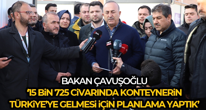 Bakan Çavuşoğlu: '15 bin 725 civarında konteynerin Türkiye'ye gelmesi için planlamaları yaptık'
