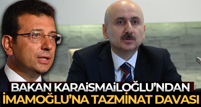 Bakan Karaismailoğlu'ndan Ekrem İmamoğlu'na 250 bin liralık tazminat davası