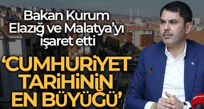 Bakan Kurum: '36 bin konut ile cumhuriyet tarihinin en büyük deprem dönüşümlerini Elazığ ve Malatya'da yaptık'