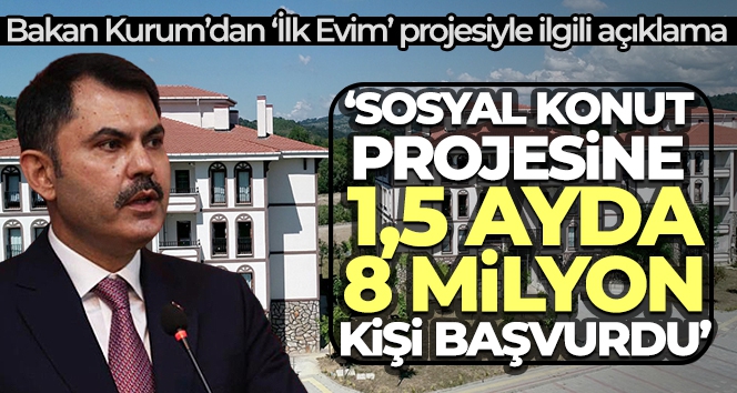 Bakan Kurum'dan, 'İlk Evim' projesine yapılan başvuru sayısıyla ilgili açıklama