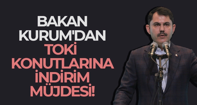 Bakan Kurum'dan TOKİ konutlarına indirim müjdesi