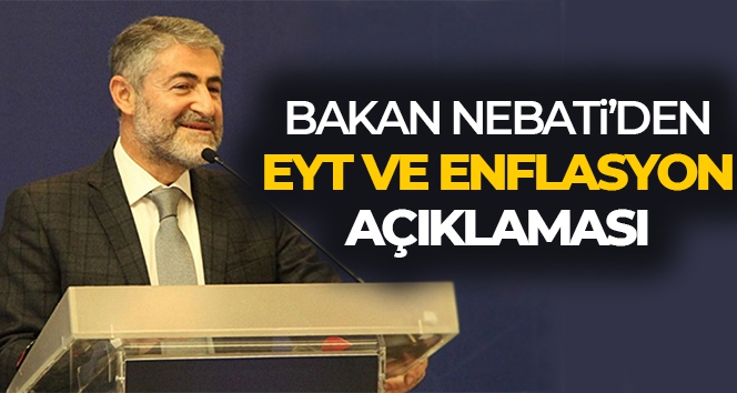 Bakan Nebati'den enflasyon ve EYT açıklaması