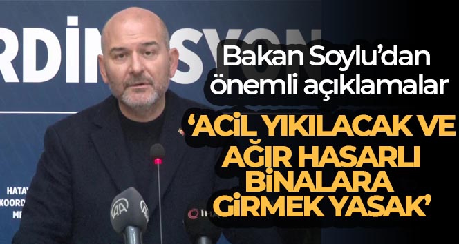 Bakan Soylu: 'Acil yıkılacak ve ağır hasarlı binalara girmek yasak'