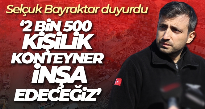 Bayraktar: 'Kahramanmaraş'ta 2 bin kişilik 520 konteyner inşa edeceğiz'