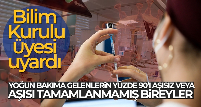 Bilim Kurulu Üyesi Turan: 'Yoğun bakıma gelenlerin yüzde 90'ı aşısız veya aşısı tamamlanmamış bireyler'