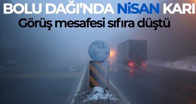 Bolu Dağı'na Nisan ayında kar düştü