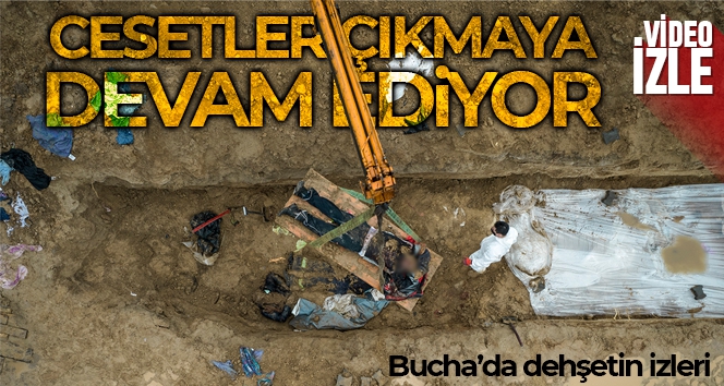 Bucha'daki toplu mezardan çok sayıda ceset çıkarıldı