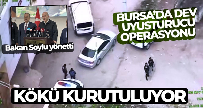 Bursa'da büyük uyuşturucu operasyonunu Bakan Soylu yönetti...Kökü kurutuluyor