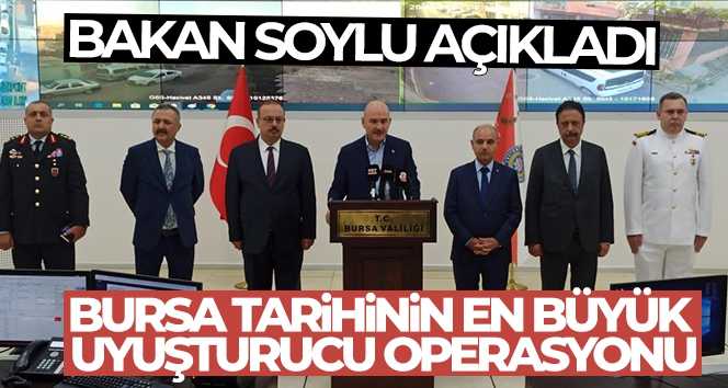Bursa tarihinin en büyük uyuşturucu operasyonunu Bakan Soylu açıkladı
