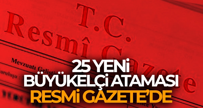 Büyükelçi atamaları Resmi Gazete'de !