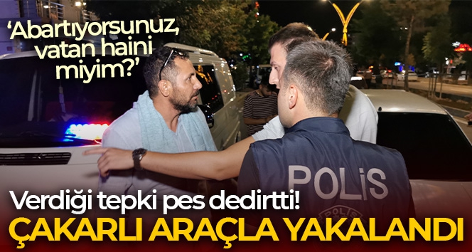 Çakarlı araçla yakalandı, 'Abartıyorsunuz, vatan haini miyim?' dedi