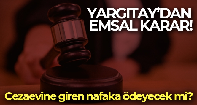 Cezaevine düşmek nafakadan kurtarmaz