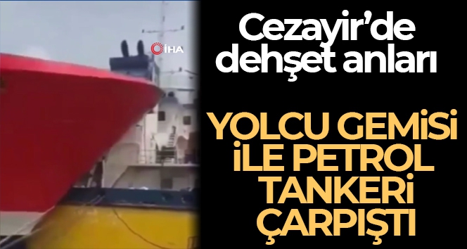 Cezayir'de yolcu gemisi ile petrol tankeri çarpıştı