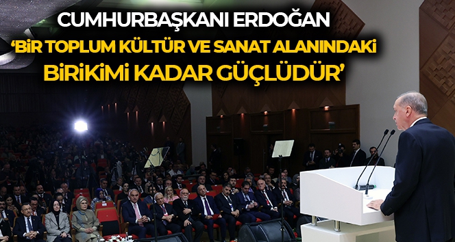 Cumhurbaşkanı Erdoğan: 'Bir toplum kültür ve sanat alanındaki birikimi kadar güçlüdür'