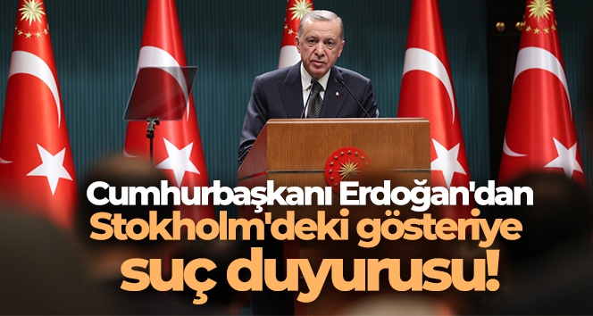 Cumhurbaşkanı Erdoğan'dan, Stokholm'deki gösteriye suç duyurusu