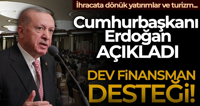 Cumhurbaşkanı Erdoğan: 'İhracata ve turizme finansman desteği getiriyoruz'