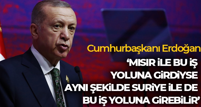 Cumhurbaşkanı Erdoğan: 'Mısır ile bu iş yoluna girdiyse aynı şekilde Suriye ile de bu iş yoluna girebilir'