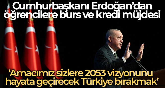 Cumhurbaşkanı Erdoğan: “Öğrenci burslarını ve kredilerini mayıs ayı için 25'inde hesaplara yatıracağız”