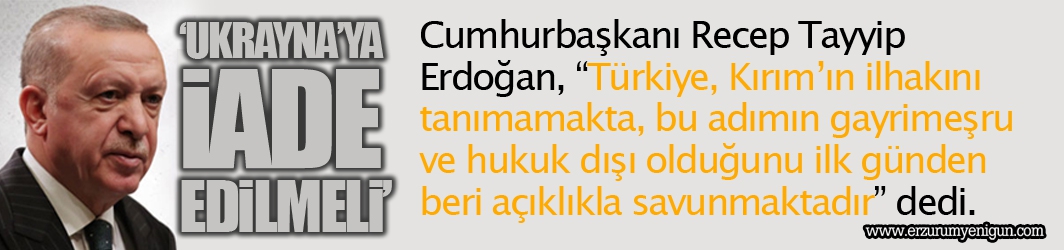 Cumhurbaşkanı Erdoğan: 'Türkiye, Kırım'ın ilhakını tanımamaktadır'