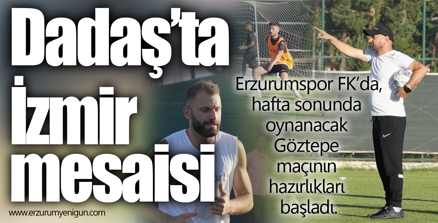 Dadaş’ta İzmir mesaisi