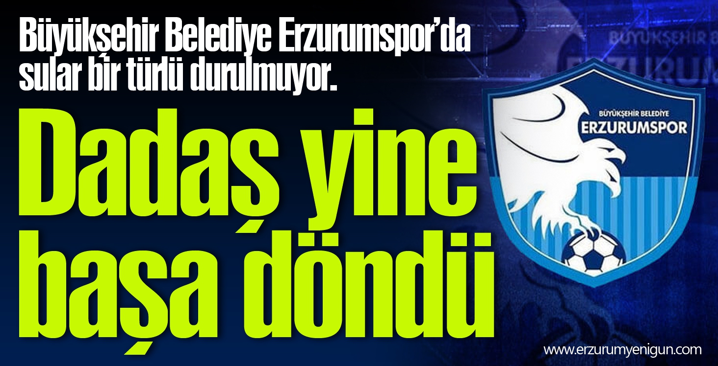 Dadaş yine başa döndü