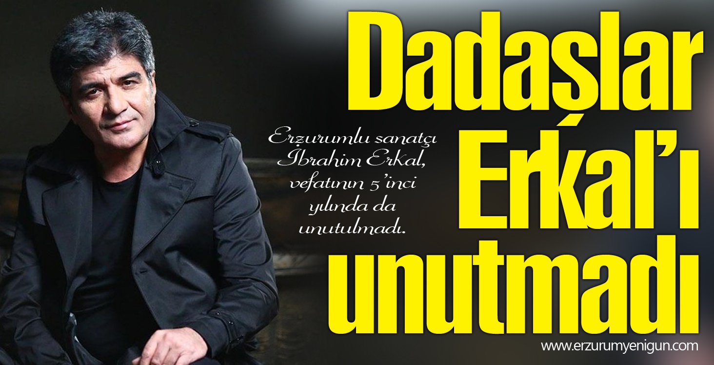 Dadaşlar Erkal’ı unutmadı 