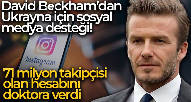 David Beckham, 71 milyondan fazla takipçisi olan Instagram hesabını Ukraynalı bir doktora verdi