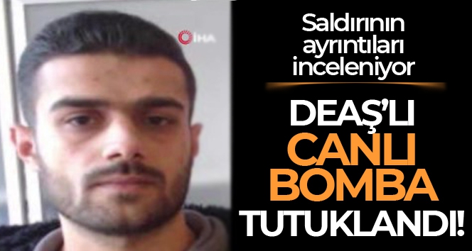 DEAŞ'lı canlı bomba tutuklandı