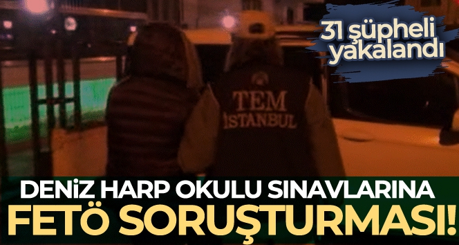 Deniz Harp Okulu sınavlarına FETÖ soruşturması: 31 şüpheli yakalandı