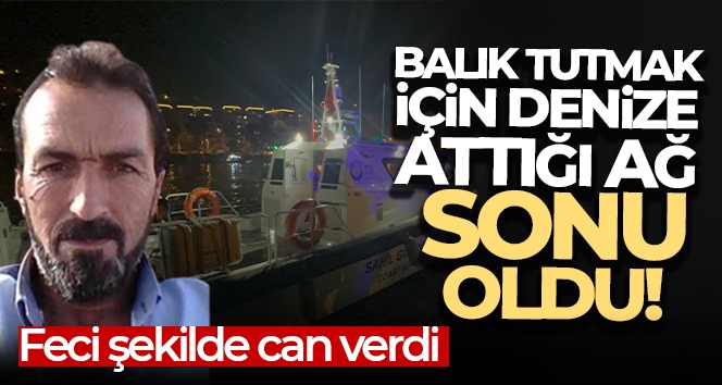 Denize ağ atarken ayağına dolanan balıkçı ağı sonu oldu