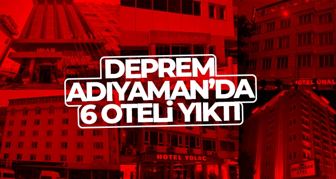 Deprem Adıyaman'da 6 oteli yıktı