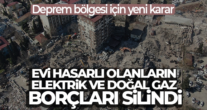 Deprem bölgesi için yeni karar! Elektrik ve doğal gaz borçları silindi