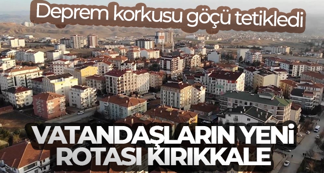 Deprem korkusu göçü tetikledi: Vatandaşların yeni rotası Kırıkkale