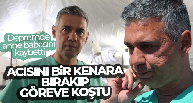 Depremde anne babasını kaybeden başhekim, acısını bir kenara bırakıp göreve koştu